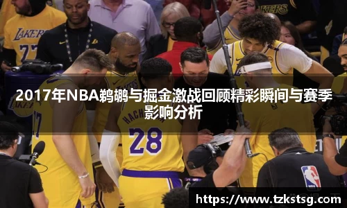 2017年NBA鹈鹕与掘金激战回顾精彩瞬间与赛季影响分析