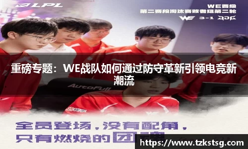 重磅专题：WE战队如何通过防守革新引领电竞新潮流